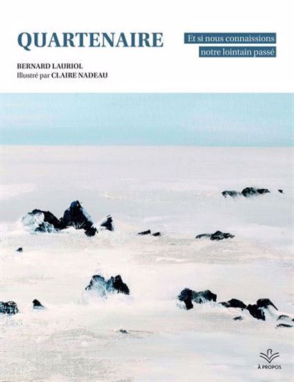 Quartenaire : Et si nous connaissions notre lointain passé - BERNARD LAURIOL - CLAIRE NADEAU