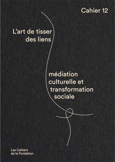 Les Cahiers de la Fondation #12 L'Art de tisser des liens : médiation culturelle et transformation sociale - COLLECTIF