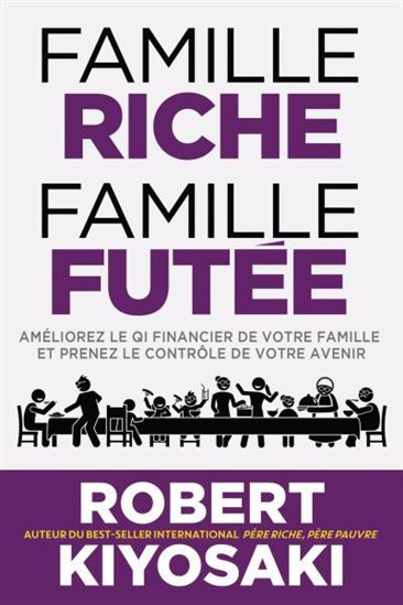 Famille riche, famille futée : Améliorez le QI financier de votre famille et prenez le contrôle de votre avenir - ROBERT T KIYOSAKI