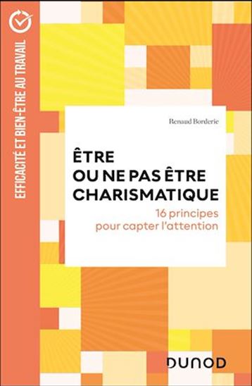 Être ou ne pas être charismatique : 16 principes pour capter l'attention - RENAUD BORDERIE