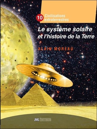 Civilisations extraterrestres T.10 Le système solaire et l'histoire de la Terre - ALAIN MOREAU