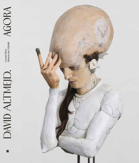 David Altmejd : Agora Éd. bilingue - LOUISE DÉRY