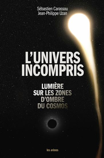 L'Univers incompris : Lumière sur les zones d'ombre du cosmos - SÉBASTIEN CARASSOU - JEAN-PHILIPPE UZAN