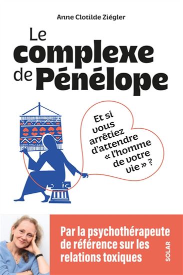 Le Complexe de Pénélope : et si vous arrêtiez d'attendre l'homme de votre vie ? - ANNE-CLOTILDE ZIÉGLER