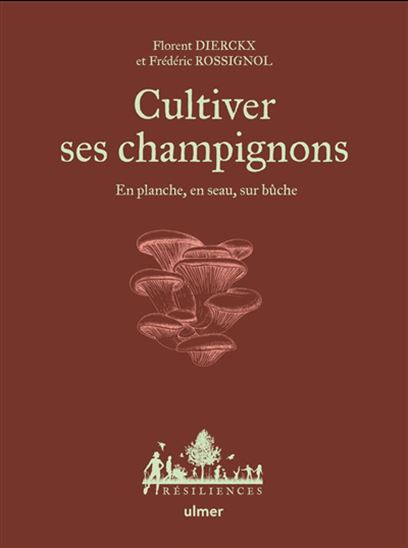 Cultiver ses champignons : en planche, en seau, sur bûche - FLORENT DIERCKX - FRÉDÉRIC ROSSIGNOL
