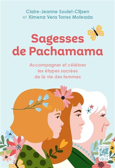 Sagesses de Pachamama : accompagner et célébrer les étapes sacrées de la vie des femmes - CLAIRE-JEANNE SOULET-CLIJSEN - XIMENA VERA TORRÈS MOTEADA