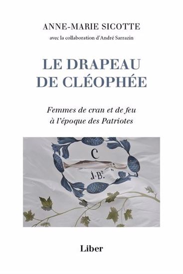 Le Drapeau de Cléophée : Femmes de cran et de feu à l'époque des Patriotes - ANNE-MARIE SICOTTE
