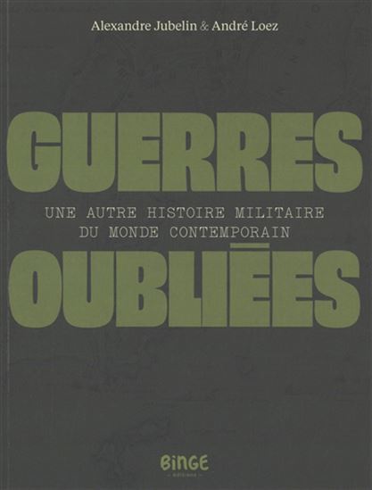 Guerres oubliées : une autre histoire militaire du monde contemporain - ALEXANDRE JUBELIN - ANDRÉ LOEZ