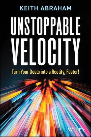 Unstoppable Velocity: Turn Your Goals into a Reality, Faster! - KEITH ABRAHAM