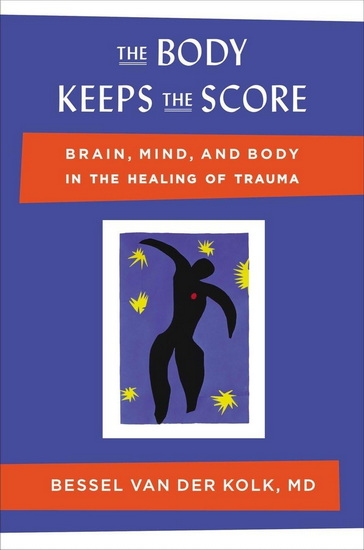 The Body Keeps the Score: Brain, Mind, and Body in the Healing of Trauma - BESSEL VAN DER KOLK