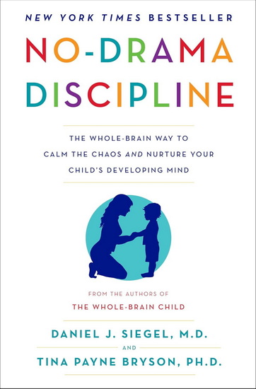 No-Drama Discipline: The Whole-Brain Way to Calm the Chaos and Nurture Your Child's Developing Mind - DANIEL J SIEGEL - TINA PAYNE BRYSON