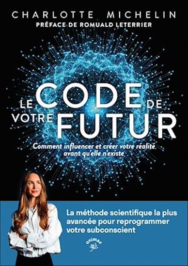 Le Code de votre futur : la méthode scientifique la plus avancée pour créer votre réalité - CHARLOTTE MICHELIN