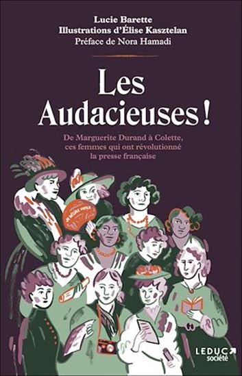 Les audacieuses : De Marguerite Durand à Colette, ces femmes qui ont révolutionné la presse française - LUCIE BARETTE - ÉLISE KASZTELAN