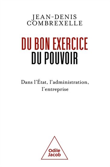 Du bon exercice du pouvoir : dans l'État, l'administration, l'entreprise - JEAN-DENIS COMBREXELLE