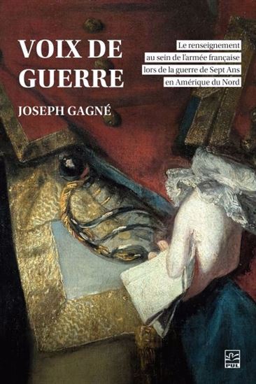Voix de guerre : Le renseignement au sein de l’armée française lors de la guerre de Sept Ans en Amérique du Nord - JOSEPH GAGNÉ