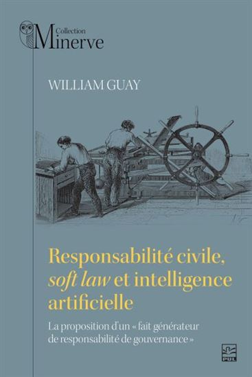 Responsabilité civile, soft law et intelligence artificielle : La proposition d’un « fait générateur de responsabilité de gouvernance » - WILLIAM GUAY
