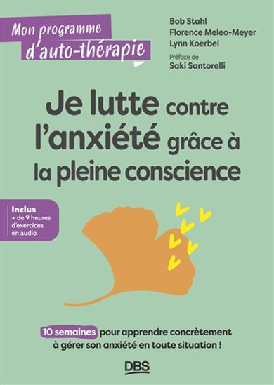 Je lutte contre l'anxiété grâce à la pleine conscience : 10 semaines pour apprendre concrètement à gérer son anxiété en toute situation ! - BOB STAHL & AL