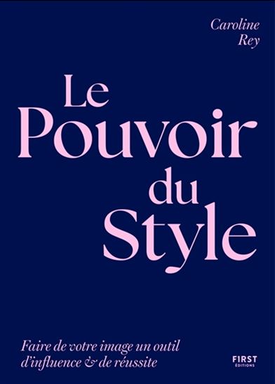 Le Pouvoir du style : faire de votre image un outil d'influence & de réussite - CAROLINE REY