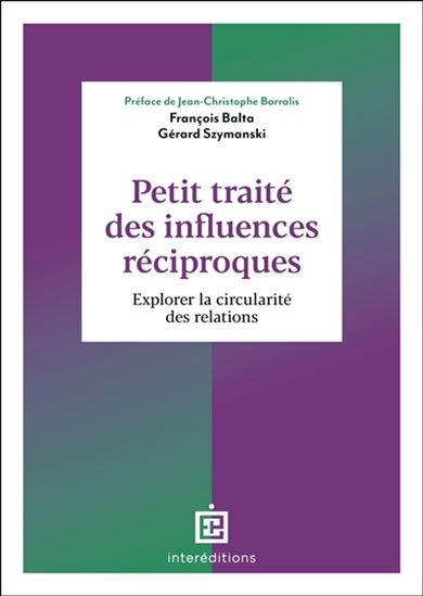 Petit traité des influences réciproques : explorer la circularité des relations 2e éd. - FRANÇOIS BALTA - GÉRARD SZYMANSKI