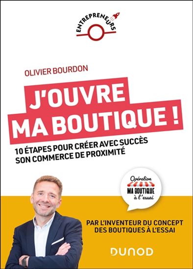 J'ouvre ma boutique ! : 10 étapes pour créer avec succès son commerce de proximité - OLIVIER BOURDON