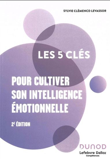 Les 5 clés pour cultiver son intelligence émotionnelle 2e éd. - SYLVIE CLÉMENCE-LEVASSOR