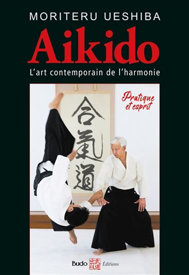Aikido : l'art contemporain de l'harmonie : pratique et esprit N. éd. - MORITERU UESHIBA