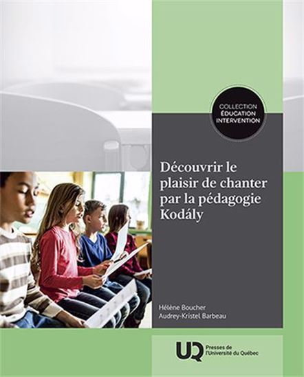Découvrir le plaisir de chanter par la pédagogie Kodály - HÉLÈNE BOUCHER - AUDREY-KRISTEL BARBEAU