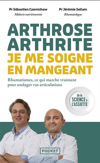 Arthrose, arthrite, je me soigne en mangeant : rhumatismes, ce qui marche vraiment pour soulager vos articulations : de la science à l'assiette - SÉBASTIEN CZERNICHOW - JÉRÉMIE SELLAM