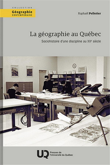 La Géographie au Québec : Sociohistoire d’une discipline au XXe siècle - RAPHAËL PELLETIER