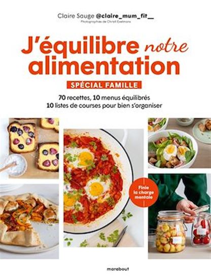 J'équilibre notre alimentation : spécial famille : 70 recettes, 10 menus équilibrés, 10 listes de courses pour bien s'organiser - CLAIRE SAUGE - CHRISTI EXELMANS