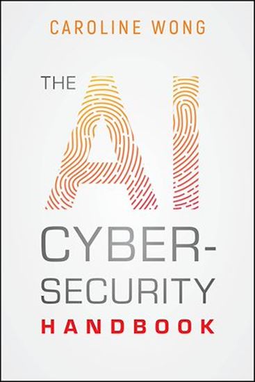 The AI Cybersecurity Handbook - CAROLINE WONG