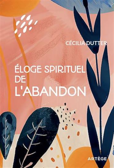 Éloge spirituel de l'abandon - CÉCILIA DUTTER