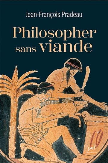 Philosopher sans viande : l'abstinence de la chair selon les philosophes anciens - JEAN-FRANÇOIS PRADEAU