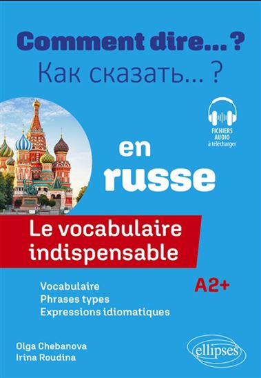 Comment dire... ? en russe : le vocabulaire indispensable : A2+ - OLGA CHEBANOVA - IRINA ROUDINA