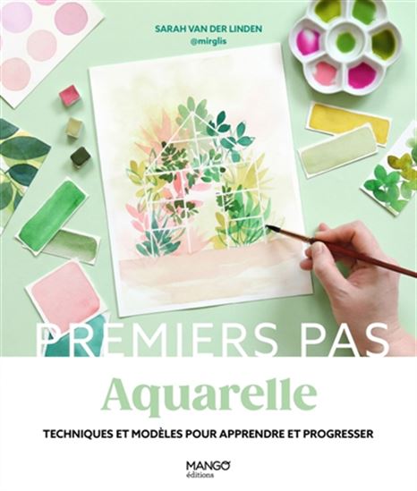 Aquarelle : techniques et modèles pour apprendre et progresser N. éd. - SARAH VAN DER LINDEN