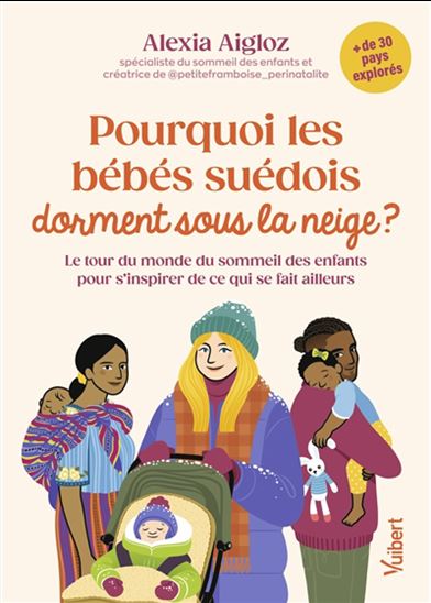 Pourquoi les bébés suédois dorment sous la neige ? : le tour du monde du sommeil des enfants pour s'inspirer de ce qui se fait ailleurs - ALEXIA AIGLOZ
