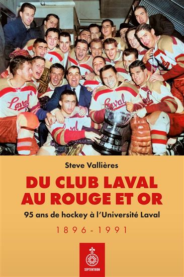 Du club Laval au Rouge et Or : 95 ans de hockey à l'Université Laval 1896-1991 - STEVE VALLIÈRES