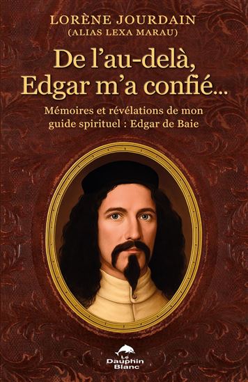 De l'au-delà, Edgar m'a confié... : Mémoires et révélations de mon guide spirituel : Edgar De Baie - LORÈNE JOURDAIN
