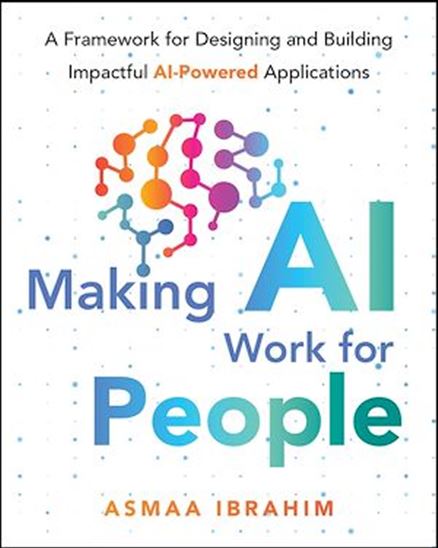 Making AI Work for People: A Framework for Designing and Building Impactful AI-Powered Applications - ASMAA IBRAHIM