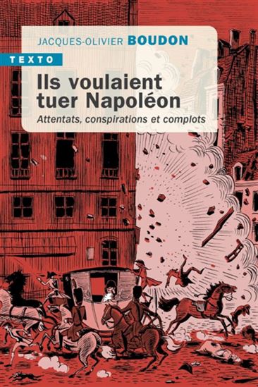 Ils voulaient tuer Napoléon : attentats, conspirations et complots - JACQUES-OLIVIER BOUDON