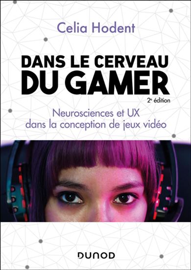 Dans le cerveau du gamer : neurosciences et UX dans la conception de jeux vidéo 2e éd. - CÉLIA HODENT