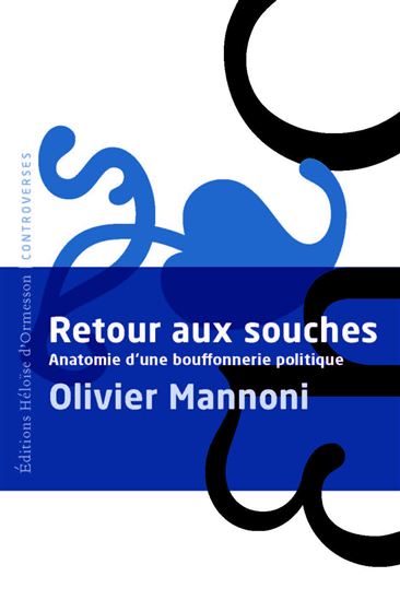 Retour aux souches : anatomie d'une bouffonnerie politique - OLIVIER MANNONI