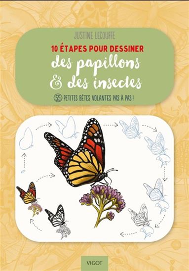 10 étapes pour dessiner des papillons & des insectes : 55 petites bêtes volantes pas à pas ! - JUSTINE LECOUFFE