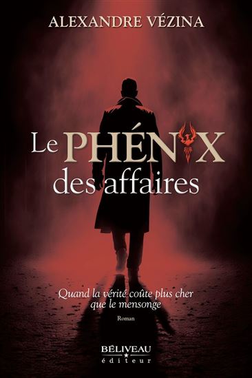 Le Phénix des affaires : quand la vérité coûte plus cher que le mensonge - ALEXANDRE VEZINA