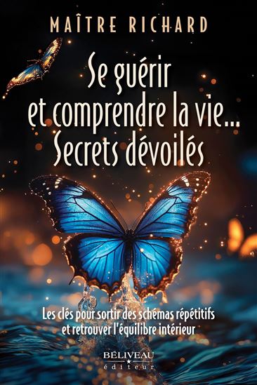 Se guérir et comprendre la vie...Secrets dévoilés - MAÎTRE RICHARD