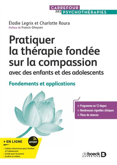 Pratiquer la thérapie fondée sur la compassion : avec des enfants et des adolescents : fondements et applications - ELODIE LEGRIX - CHARLOTTE ROURA