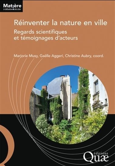 Réinventer la nature en ville : regards scientifiques et témoignages d'acteurs - MARJORIE MUSY & AL