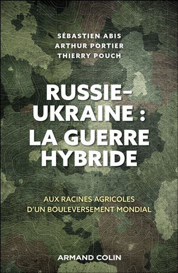 Russie-Ukraine : la guerre hybride : aux racines agricoles d'un bouleversement mondial - SÉBASTIEN ABIS & AL