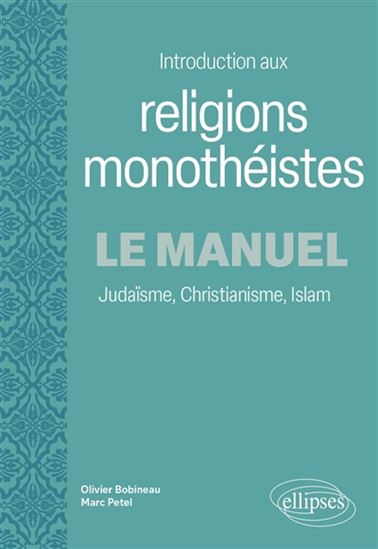 Introduction aux religions monothéistes : le manuel : judaïsme, christianisme, islam - OLIVIER BOBINEAU - MARC PETEL