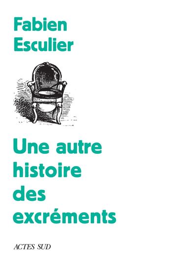 Une autre histoire des excréments - FABIEN ESCULIER